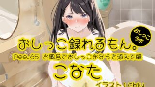 【おしっこ実演】Pee.65こなたのおしっこ録れるもん。～お風呂でおしっこおならを添えて編～